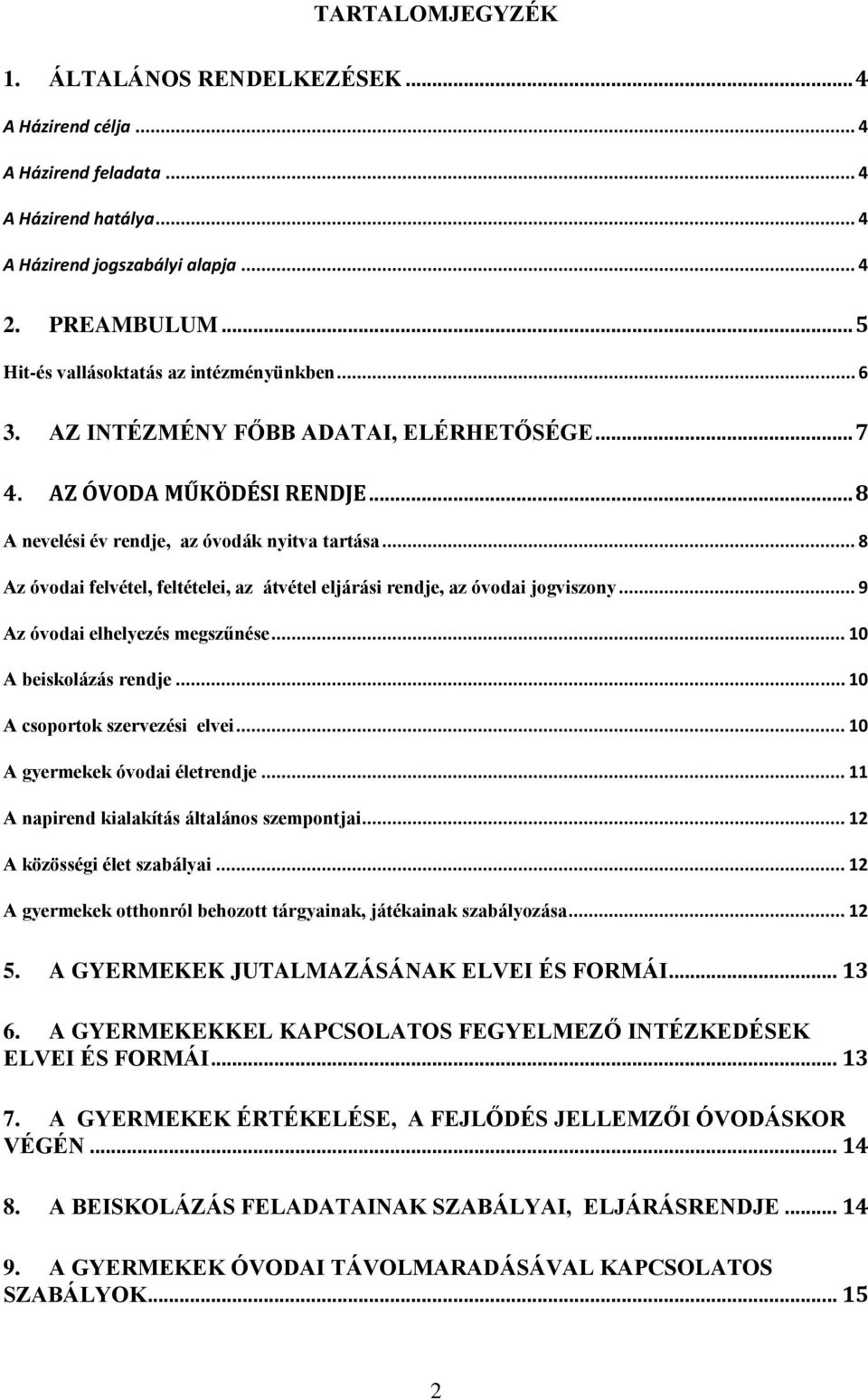 .. 8 Az óvodai felvétel, feltételei, az átvétel eljárási rendje, az óvodai jogviszony... 9 Az óvodai elhelyezés megszűnése... 10 A beiskolázás rendje... 10 A csoportok szervezési elvei.