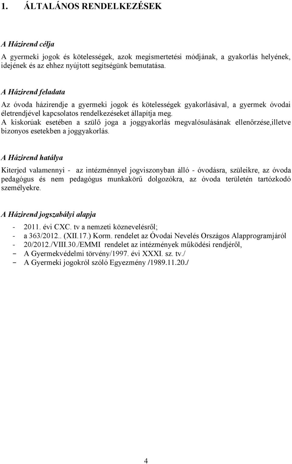 A kiskorúak esetében a szülő joga a joggyakorlás megvalósulásának ellenőrzése,illetve bizonyos esetekben a joggyakorlás.