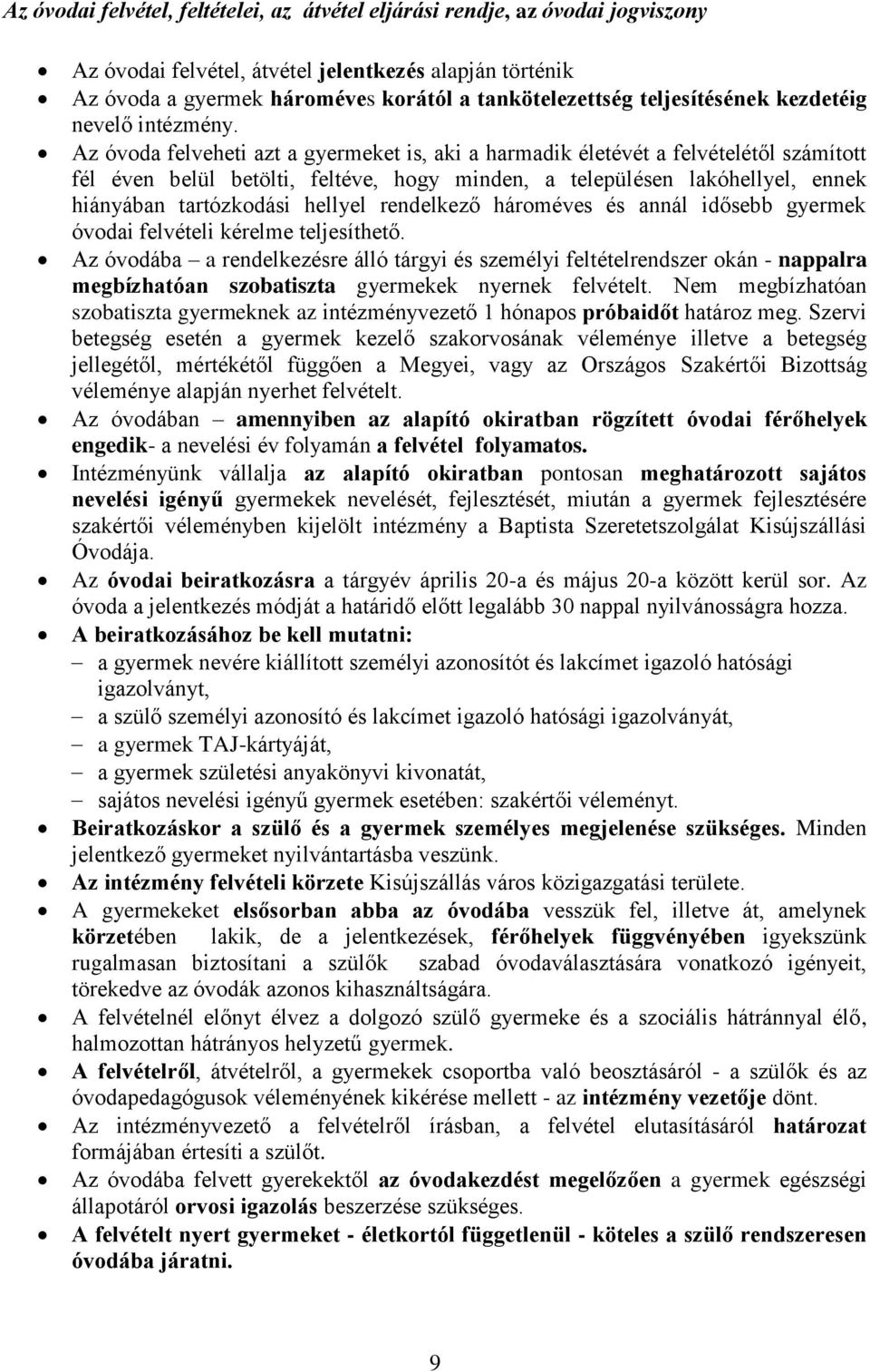 Az óvoda felveheti azt a gyermeket is, aki a harmadik életévét a felvételétől számított fél éven belül betölti, feltéve, hogy minden, a településen lakóhellyel, ennek hiányában tartózkodási hellyel