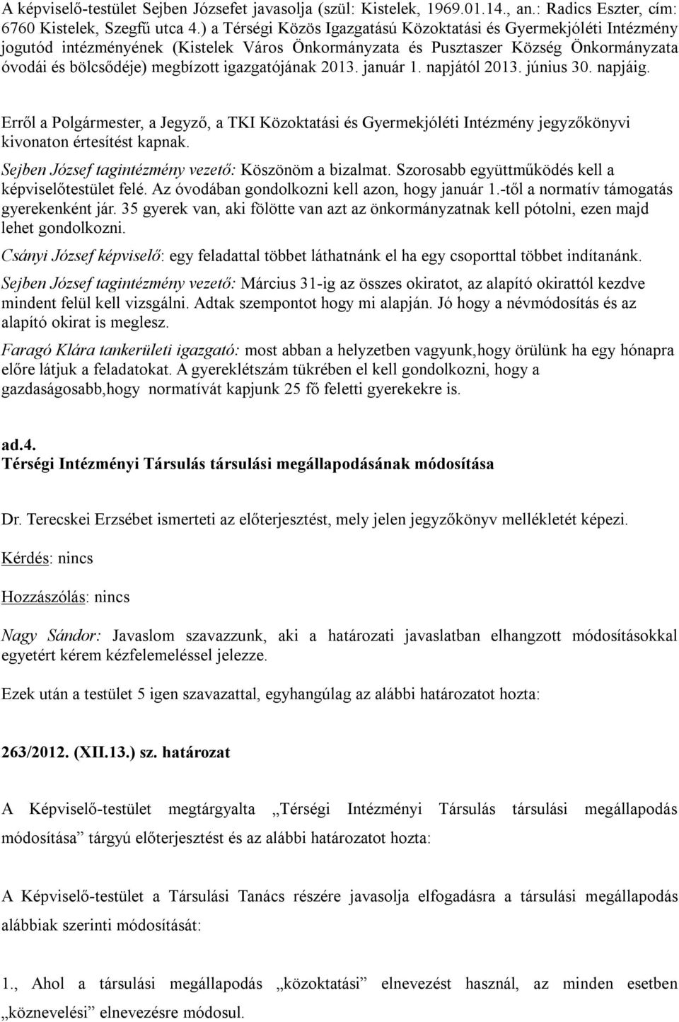 igazgatójának 2013. január 1. napjától 2013. június 30. napjáig. Erről a Polgármester, a Jegyző, a TKI Közoktatási és Gyermekjóléti Intézmény jegyzőkönyvi kivonaton értesítést kapnak.