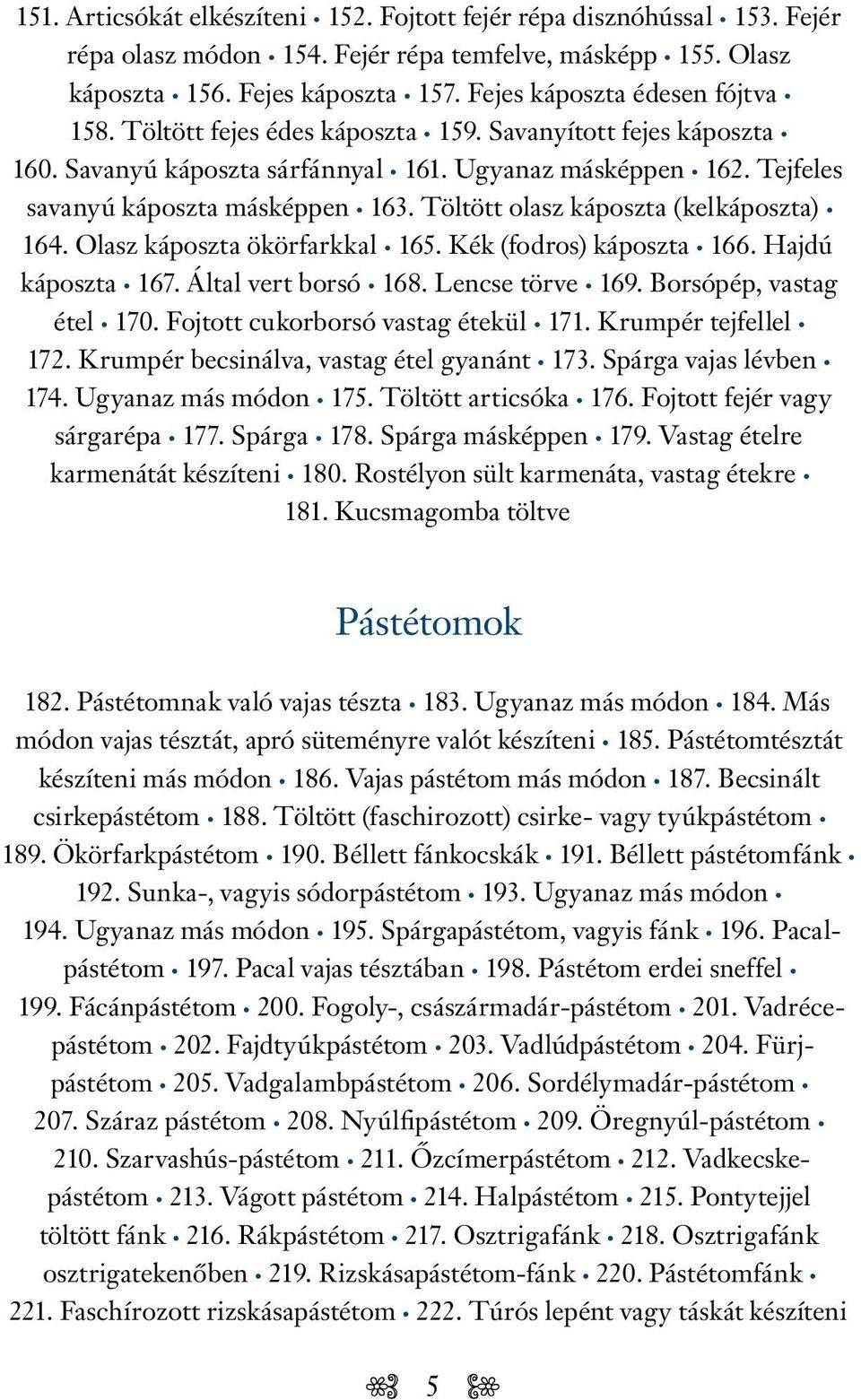 Töltött olasz káposzta (kelkáposzta) 164. Olasz káposzta ökörfarkkal 165. Kék (fodros) káposzta 166. Hajdú káposzta 167. Által vert borsó 168. Lencse törve 169. Borsópép, vastag étel 170.