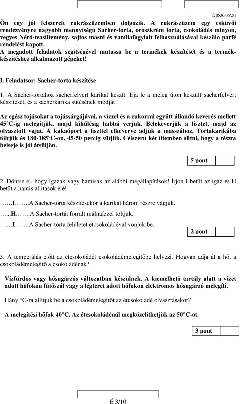 rendelést kapott. A megadott feladatok segítségével mutassa be a termékek készítését és a termékkészítéshez alkalmazott gépeket! I. Feladatsor: Sacher-torta készítése 1.