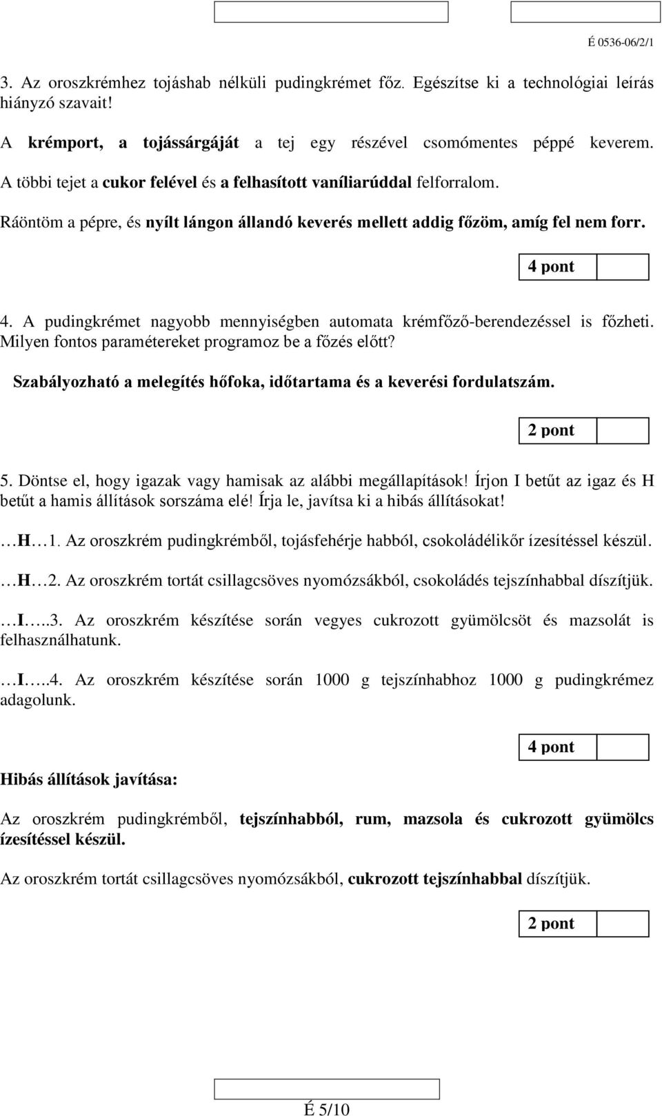 A pudingkrémet nagyobb mennyiségben automata krémfőző-berendezéssel is főzheti. Milyen fontos paramétereket programoz be a főzés előtt?