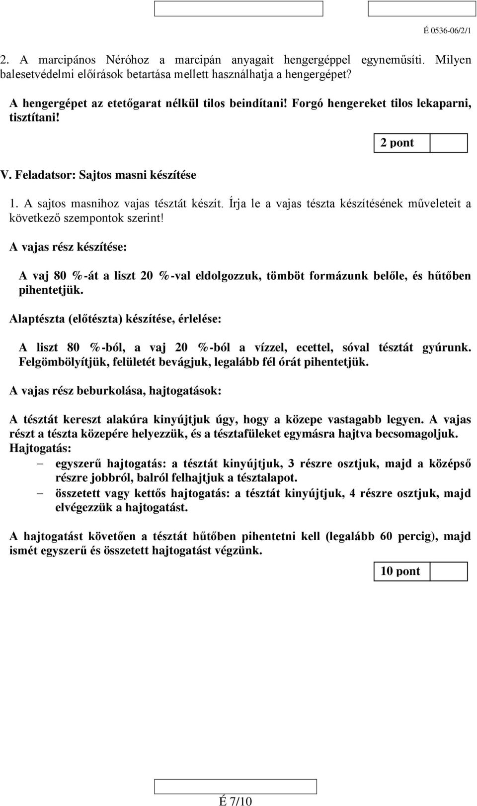 Írja le a vajas tészta készítésének műveleteit a következő szempontok szerint! A vajas rész készítése: A vaj 80 %-át a liszt 20 %-val eldolgozzuk, tömböt formázunk belőle, és hűtőben pihentetjük.