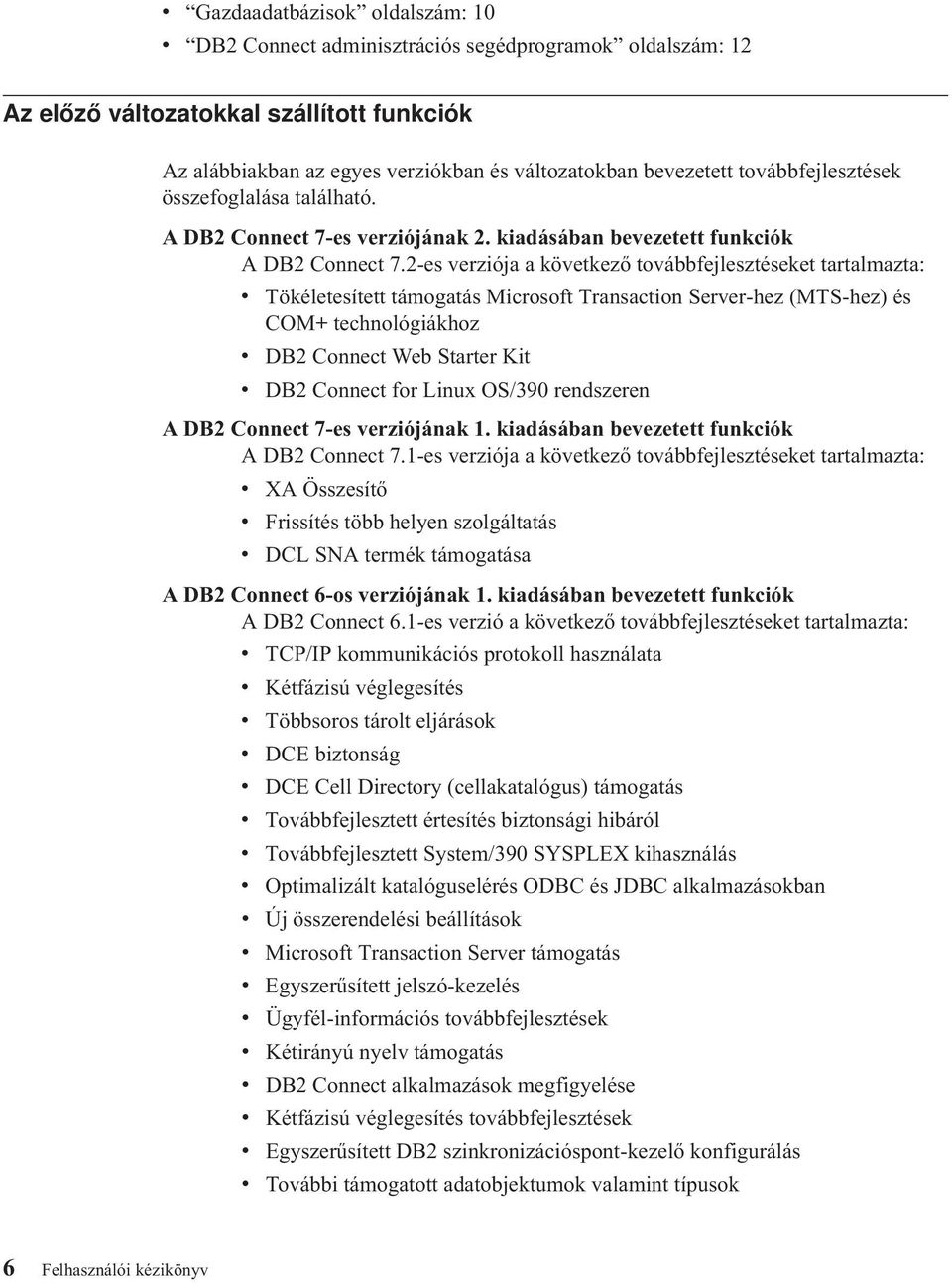 2-es verziójaakövetkező továbbfejlesztéseket tartalmazta: v Tökéletesített támogatás Microsoft Transaction Server-hez (MTS-hez) és COM+ technológiákhoz v DB2 Connect Web Starter Kit v DB2 Connect for