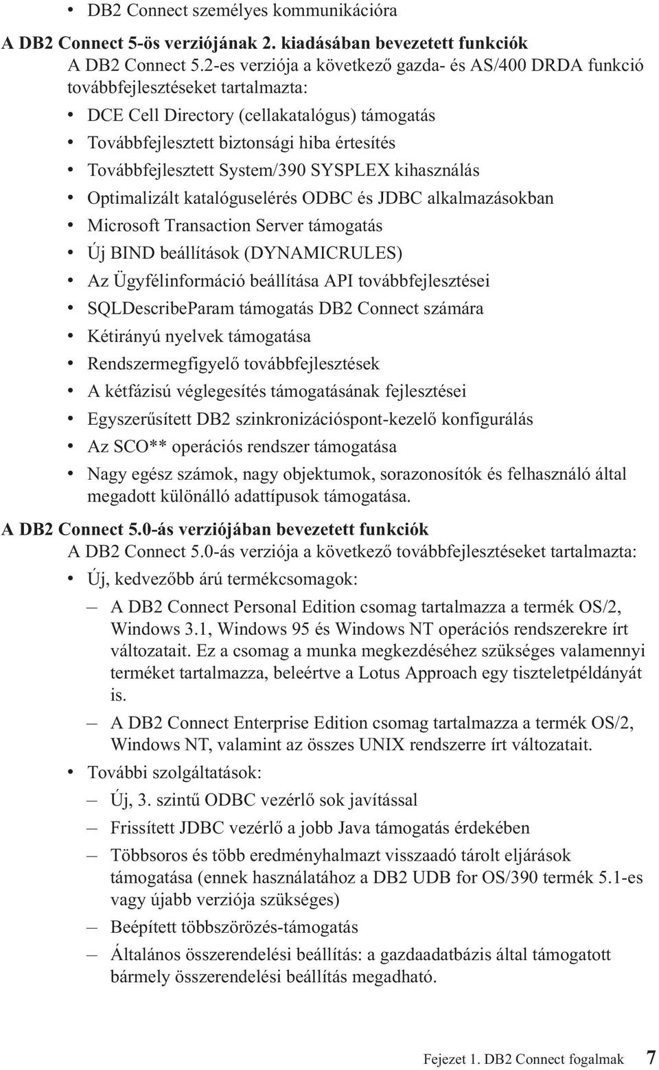 Továbbfejlesztett System/390 SYSPLEX kihasználás v Optimalizált katalóguselérés ODBC és JDBC alkalmazásokban v Microsoft Transaction Server támogatás v Új BIND beállítások (DYNAMICRULES) v Az
