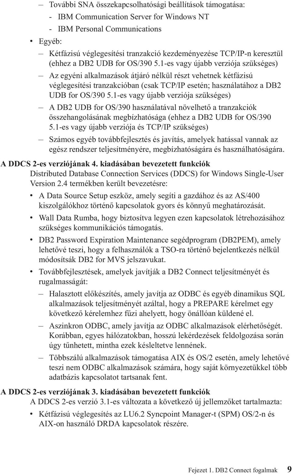 1-es vagy újabb verziója szükséges) Az egyéni alkalmazások átjáró nélkül részt vehetnek kétfázisú véglegesítési tranzakcióban (csak TCP/IP esetén; használatához a DB2 UDB for OS/390 5.