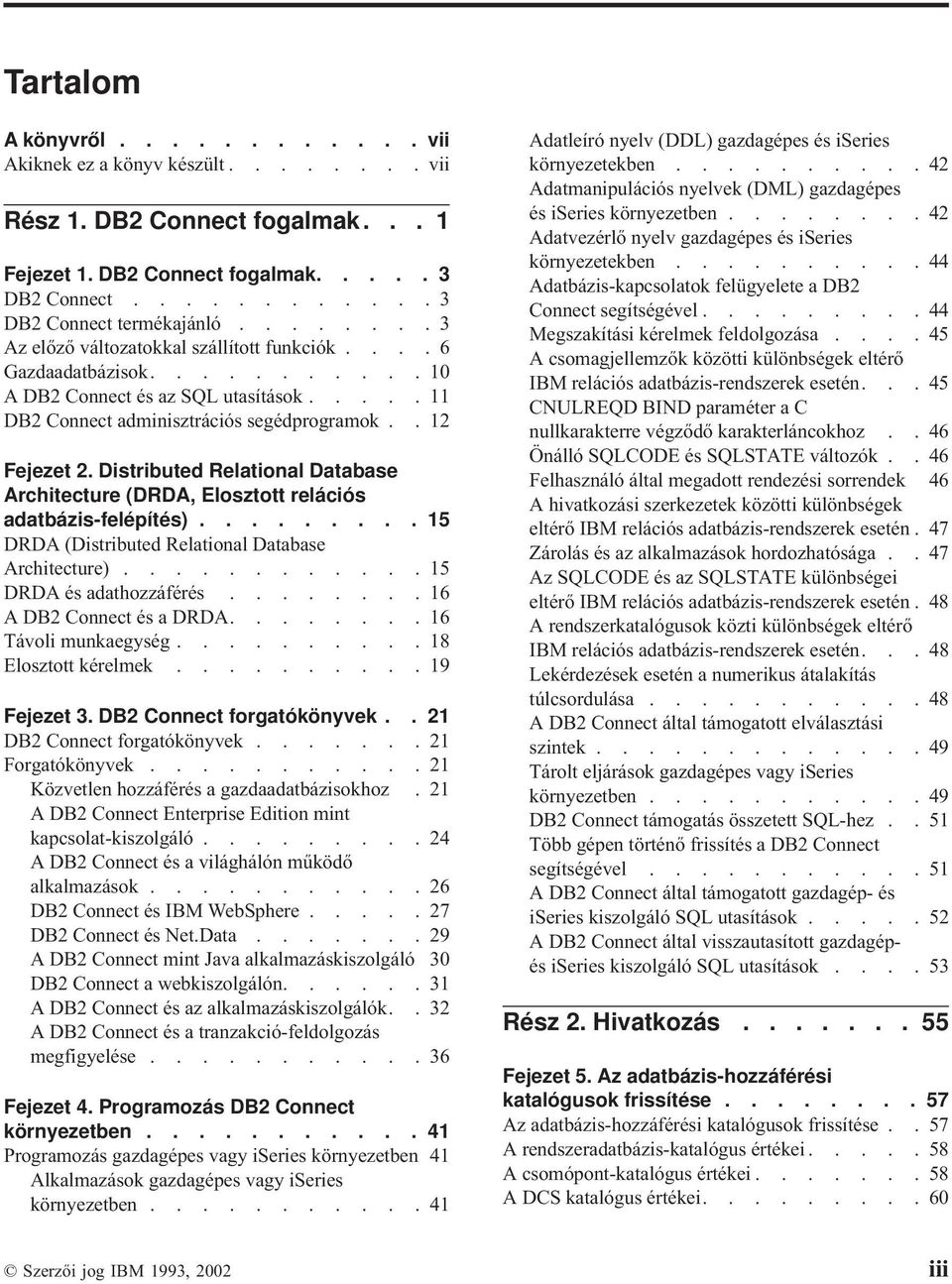 Distributed Relational Database Architecture (DRDA, Elosztott relációs adatbázis-felépítés)......... 15 DRDA (Distributed Relational Database Architecture)............ 15 DRDA és adathozzáférés.