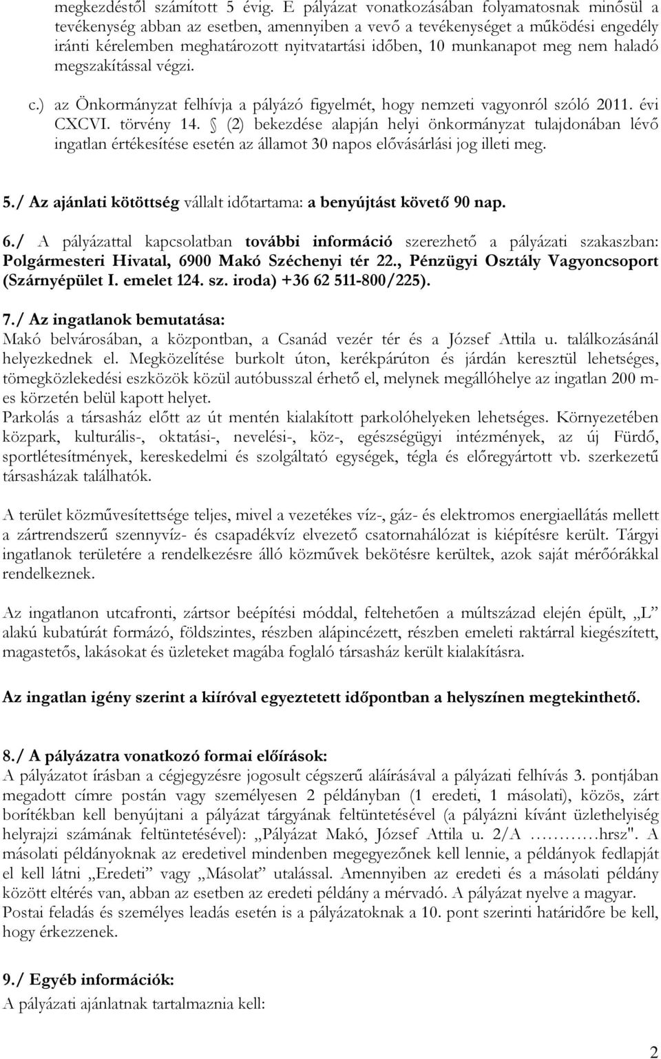 munkanapot meg nem haladó megszakítással végzi. c.) az Önkormányzat felhívja a pályázó figyelmét, hogy nemzeti vagyonról szóló 2011. évi CXCVI. törvény 14.