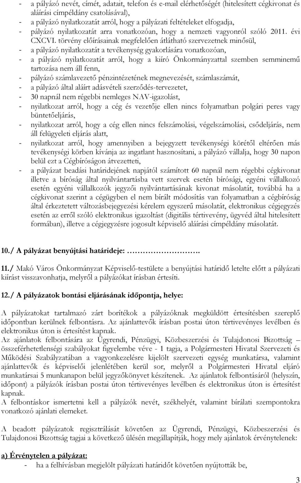 törvény előírásainak megfelelően átlátható szervezetnek minősül, - a pályázó nyilatkozatát a tevékenység gyakorlására vonatkozóan, - a pályázó nyilatkozatát arról, hogy a kiíró Önkormányzattal