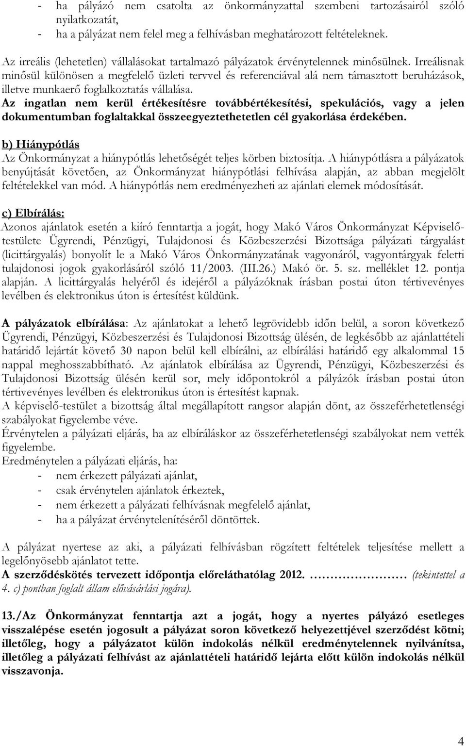 Irreálisnak minősül különösen a megfelelő üzleti tervvel és referenciával alá nem támasztott beruházások, illetve munkaerő foglalkoztatás vállalása.