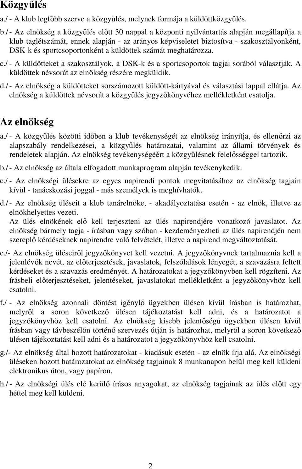 sportcsoportonként a küldöttek számát meghatározza. c./ - A küldötteket a szakosztályok, a DSK-k és a sportcsoportok tagjai sorából választják. A küldöttek névsorát az elnökség részére megküldik. d.