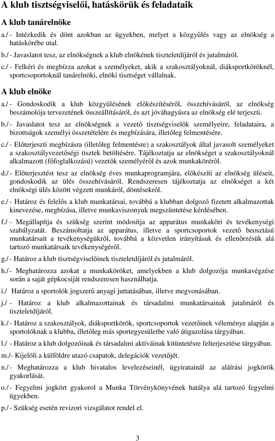 / - Felkéri és megbízza azokat a személyeket, akik a szakosztályoknál, diáksportköröknél, sportcsoportoknál tanárelnöki, elnöki tisztséget vállalnak. A klub elnöke a.