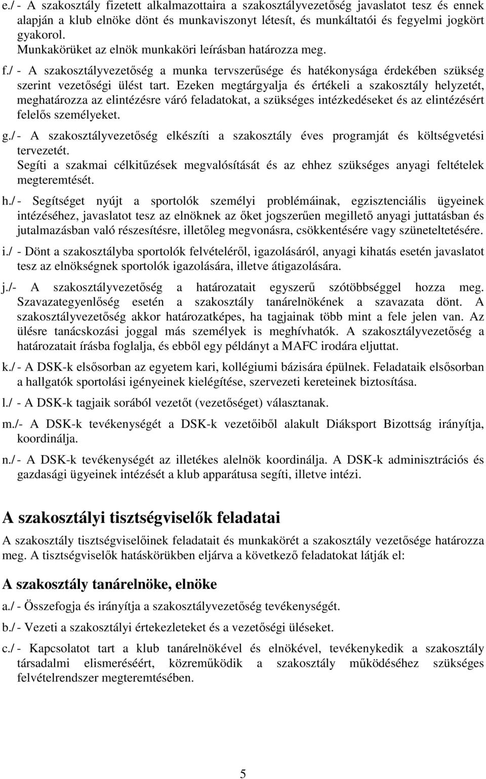 Ezeken megtárgyalja és értékeli a szakosztály helyzetét, meghatározza az elintézésre váró feladatokat, a szükséges intézkedéseket és az elintézésért felelős személyeket. g.