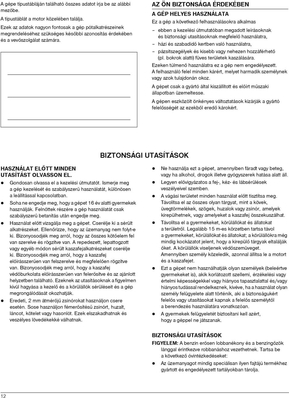 AZ ÖN BIZTONSÁGA ÉRDEKÉBEN A GÉP HELYES HASZNÁLATA Ez a gép a következõ felhasználásokra alkalmas ebben a kezelési útmutatóban megadott leírásoknak és biztonsági utasításoknak megfelelõ használatra,
