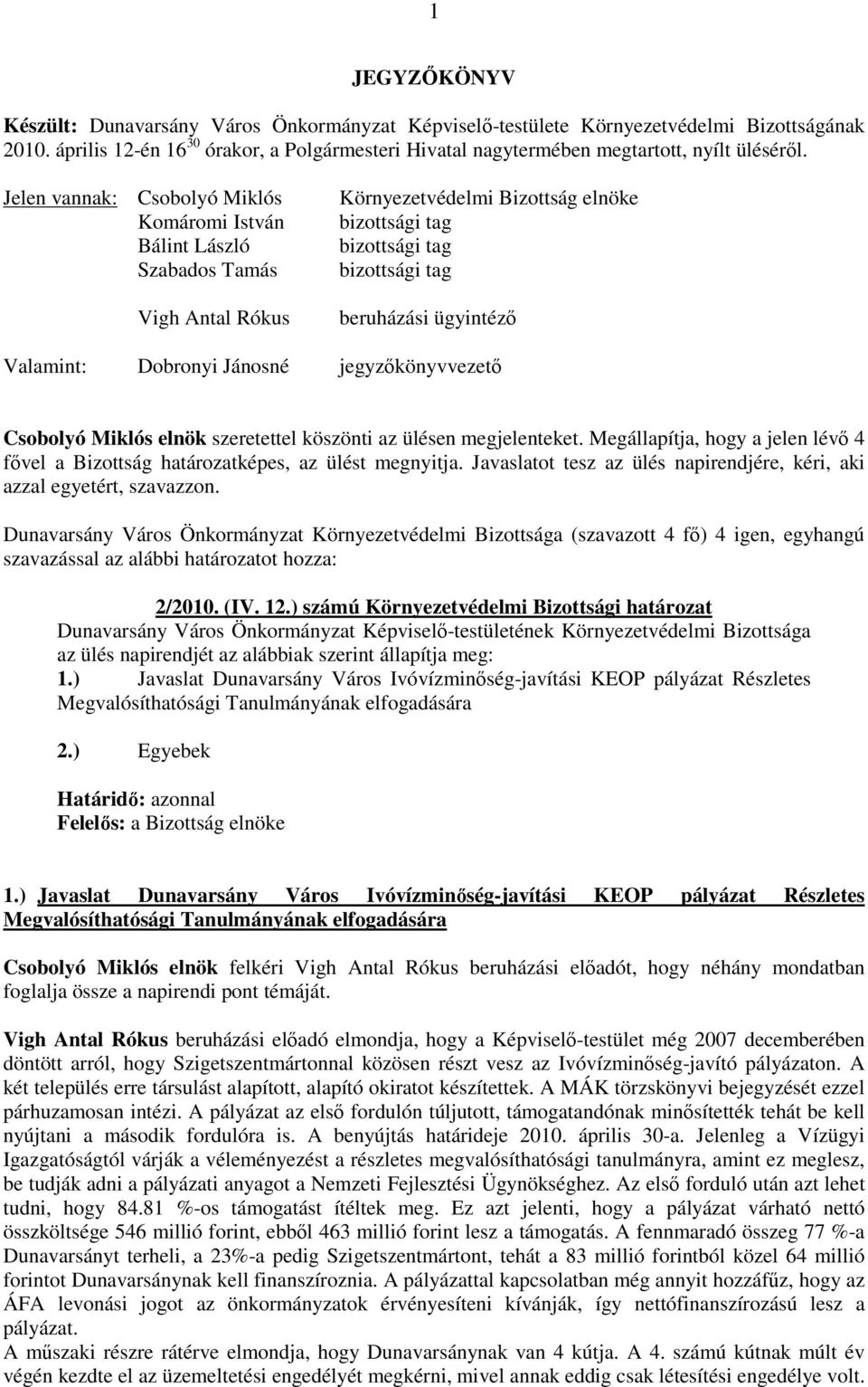 Jelen vannak: Csobolyó Miklós Komáromi István Bálint László Szabados Tamás Vigh Antal Rókus Környezetvédelmi Bizottság elnöke beruházási ügyintéző Valamint: Dobronyi Jánosné jegyzőkönyvvezető