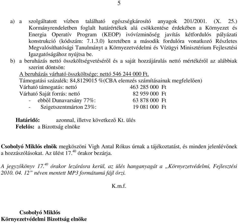 0) keretében a második fordulóra vonatkozó Részletes Megvalósíthatósági Tanulmányt a Környezetvédelmi és Vízügyi Minisztérium Fejlesztési Igazgatóságához nyújtsa be.