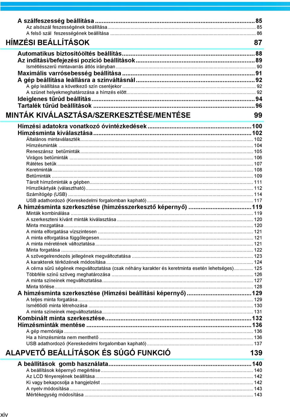 ..9 A gép leállítása a következő szín cseréjekor... 9 A szünet helyekmeghatározása a hímzés előtt... 9 Ideiglenes tűrúd beállítás...94 Tartalék tűrúd beállítások.