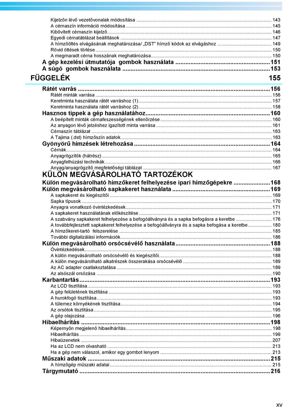 ..5 A súgó gombok használata...5 FÜGGELÉK 55 Rátét varrás...56 Rátét minták varrása... 56 Keretminta használata rátét varráshoz ()... 57 Keretminta használata rátét varráshoz ().