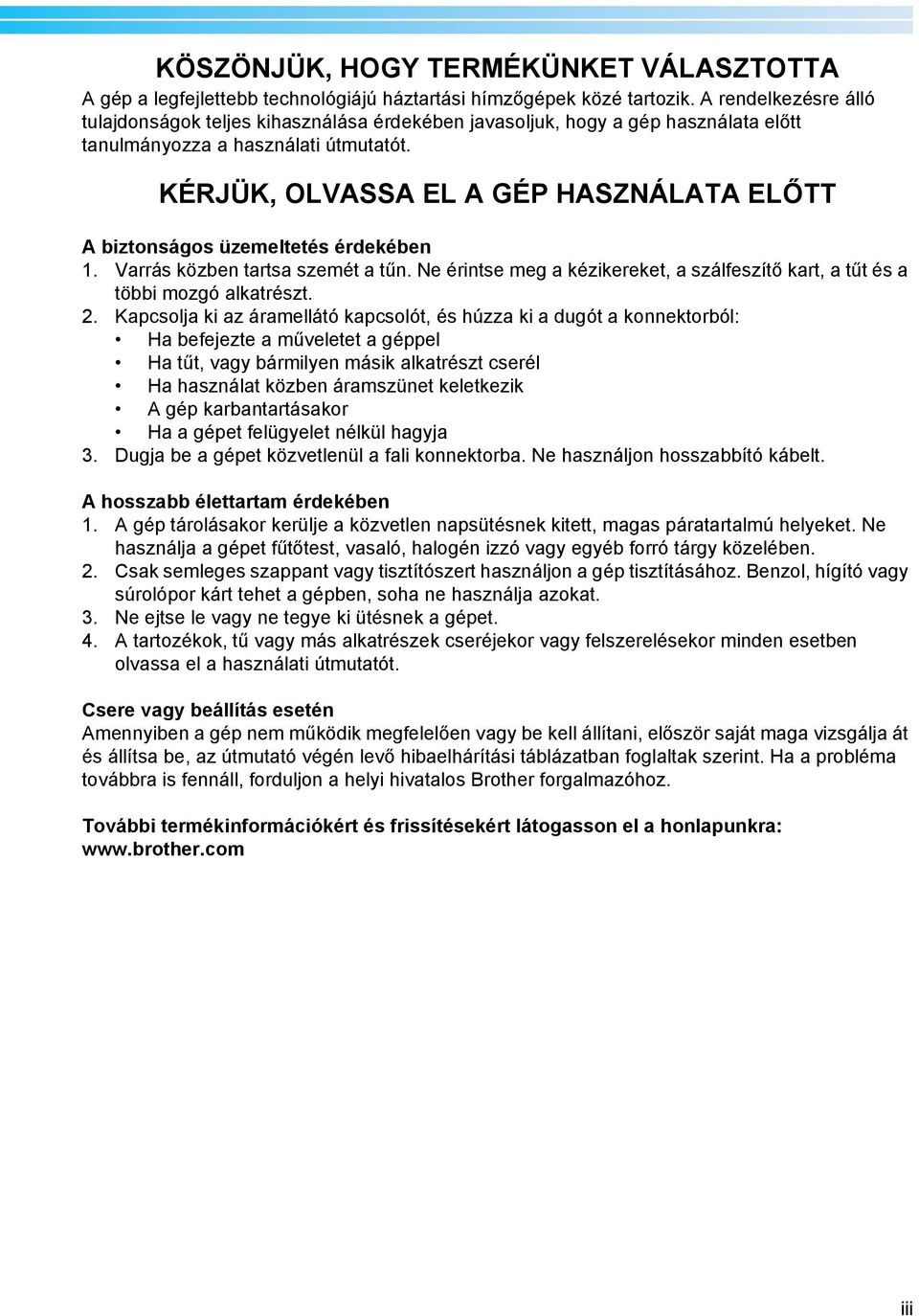 KÉRJÜK, OLVASSA EL A GÉP HASZNÁLATA ELŐTT A biztonságos üzemeltetés érdekében. Varrás közben tartsa szemét a tűn. Ne érintse meg a kézikereket, a szálfeszítő kart, a tűt és a többi mozgó alkatrészt.