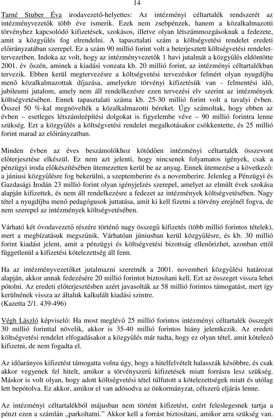 A tapasztalati szám a költségvetési rendelet eredeti elıirányzatában szerepel. Ez a szám 90 millió forint volt a beterjesztett költségvetési rendelettervezetben.