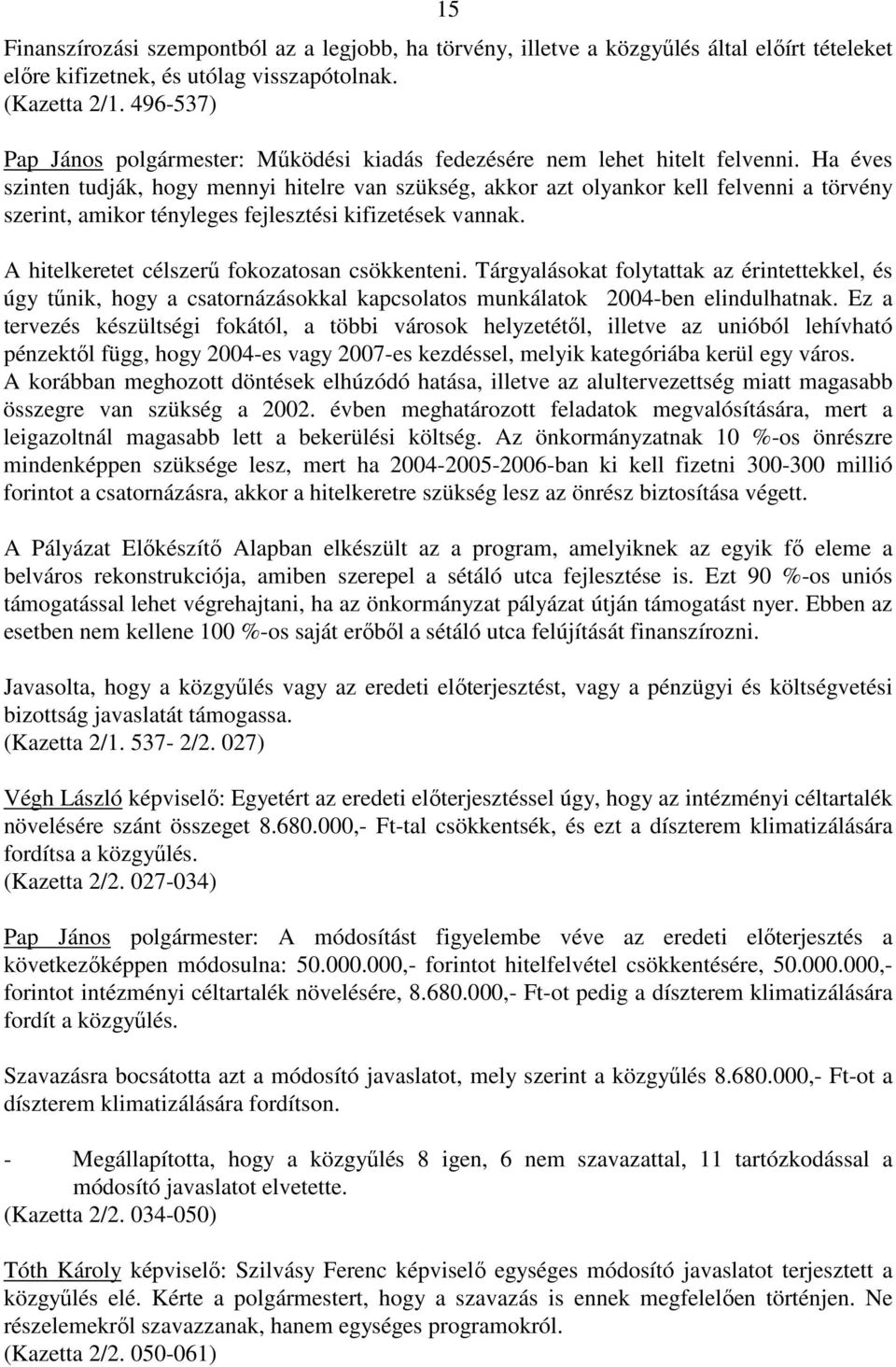 Ha éves szinten tudják, hogy mennyi hitelre van szükség, akkor azt olyankor kell felvenni a törvény szerint, amikor tényleges fejlesztési kifizetések vannak.