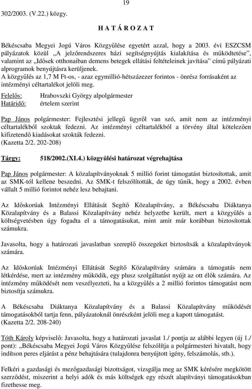 benyújtásra kerüljenek. A közgyőlés az 1,7 M Ft-os, - azaz egymillió-hétszázezer forintos - önrész forrásaként az intézményi céltartalékot jelöli meg.