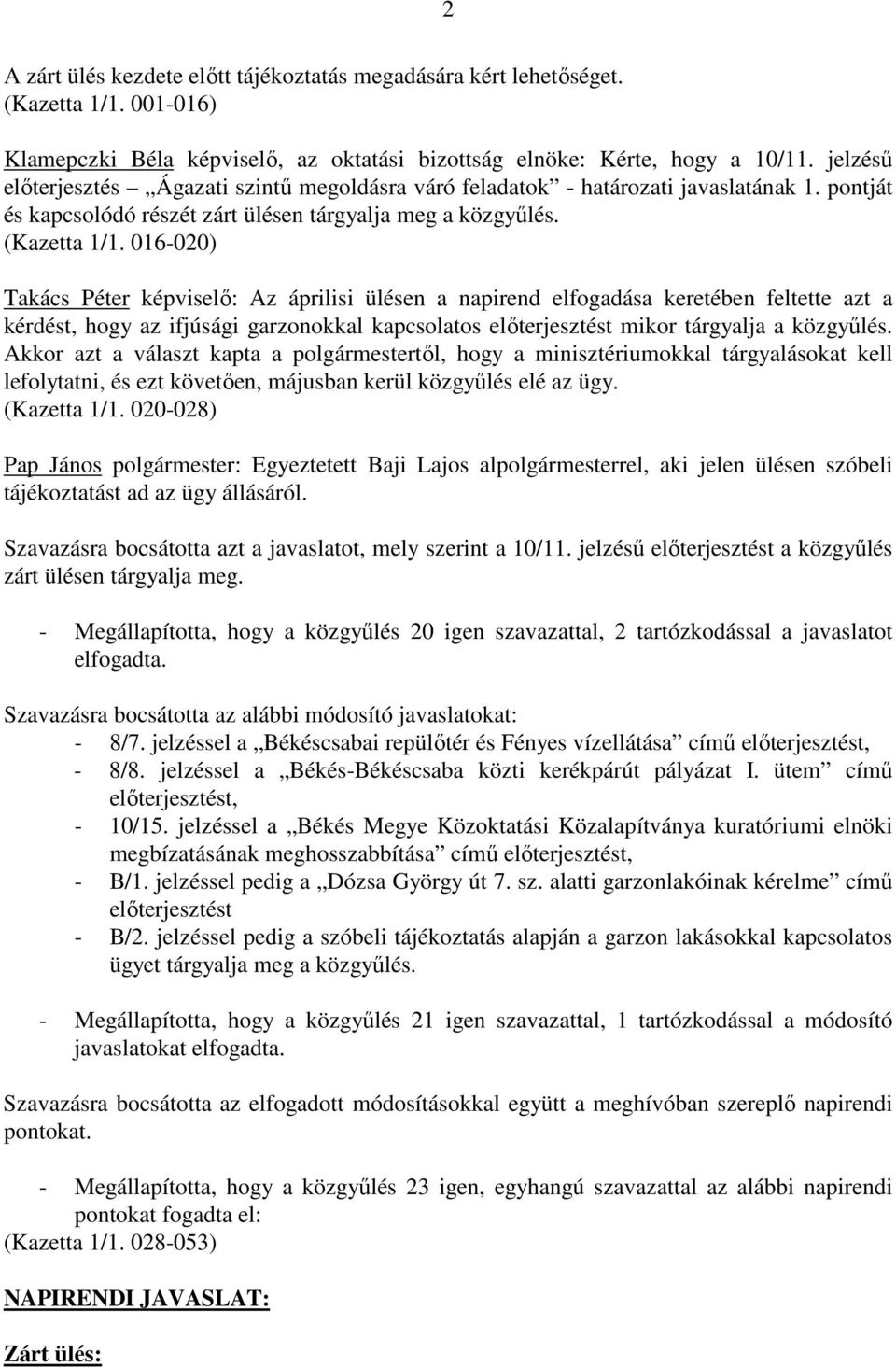 016-020) Takács Péter képviselı: Az áprilisi ülésen a napirend elfogadása keretében feltette azt a kérdést, hogy az ifjúsági garzonokkal kapcsolatos elıterjesztést mikor tárgyalja a közgyőlés.