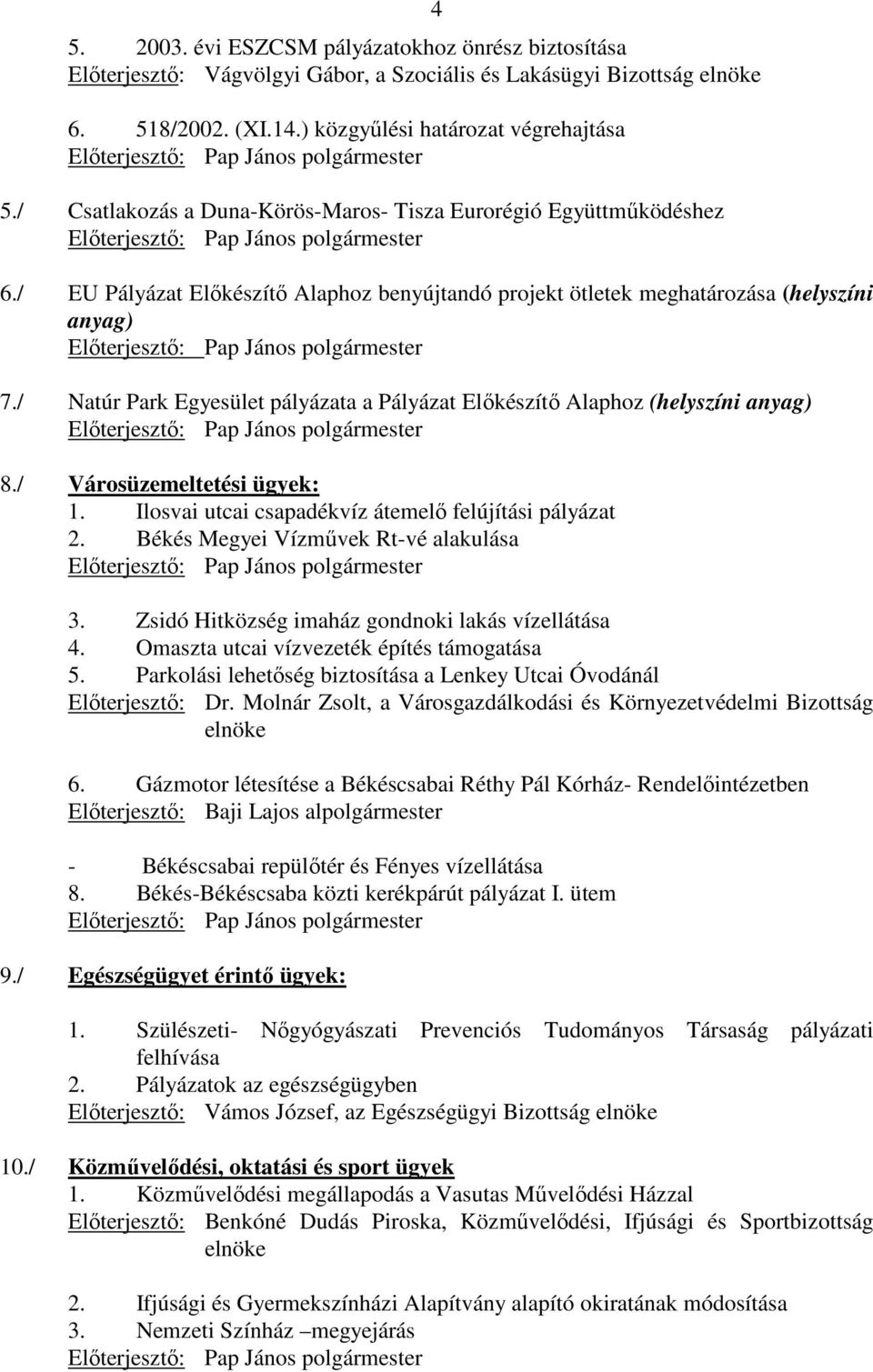 / EU Pályázat Elıkészítı Alaphoz benyújtandó projekt ötletek meghatározása (helyszíni anyag) Elıterjesztı: Pap János polgármester 7.