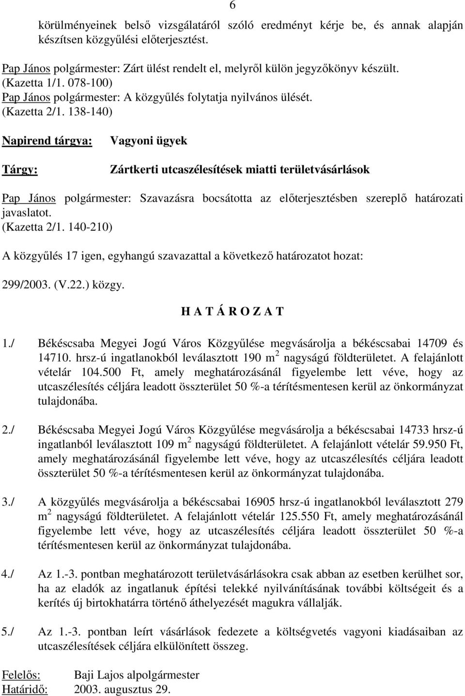 138-140) Napirend tárgya: Tárgy: Vagyoni ügyek Zártkerti utcaszélesítések miatti területvásárlások Pap János polgármester: Szavazásra bocsátotta az elıterjesztésben szereplı határozati javaslatot.