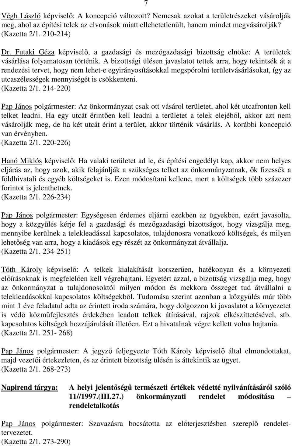 A bizottsági ülésen javaslatot tettek arra, hogy tekintsék át a rendezési tervet, hogy nem lehet-e egyirányosításokkal megspórolni területvásárlásokat, így az utcaszélességek mennyiségét is