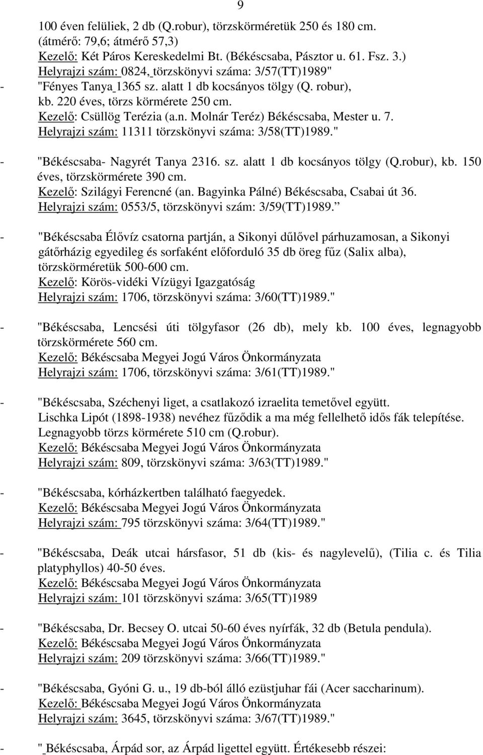 7. Helyrajzi szám: 11311 törzskönyvi száma: 3/58(TT)1989." 9 - "Békéscsaba- Nagyrét Tanya 2316. sz. alatt 1 db kocsányos tölgy (Q.robur), kb. 150 éves, törzskörmérete 390 cm.