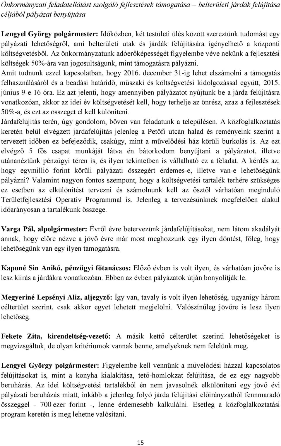 Az önkormányzatunk adóerőképességét figyelembe véve nekünk a fejlesztési költségek 50%-ára van jogosultságunk, mint támogatásra pályázni. Amit tudnunk ezzel kapcsolatban, hogy 2016.