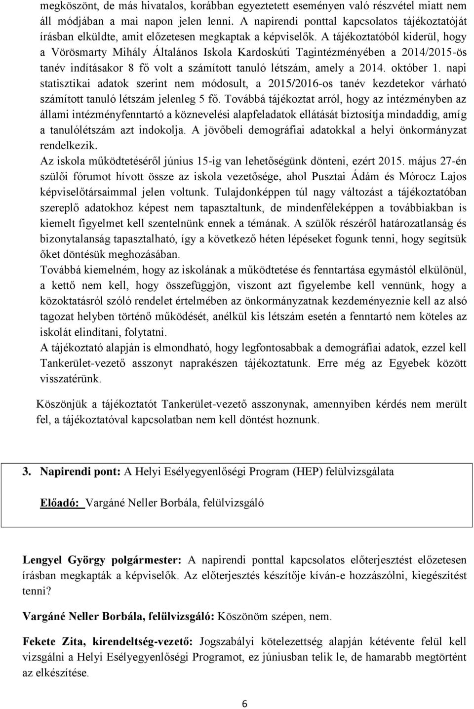 A tájékoztatóból kiderül, hogy a Vörösmarty Mihály Általános Iskola Kardoskúti Tagintézményében a 2014/2015-ös tanév indításakor 8 fő volt a számított tanuló létszám, amely a 2014. október 1.