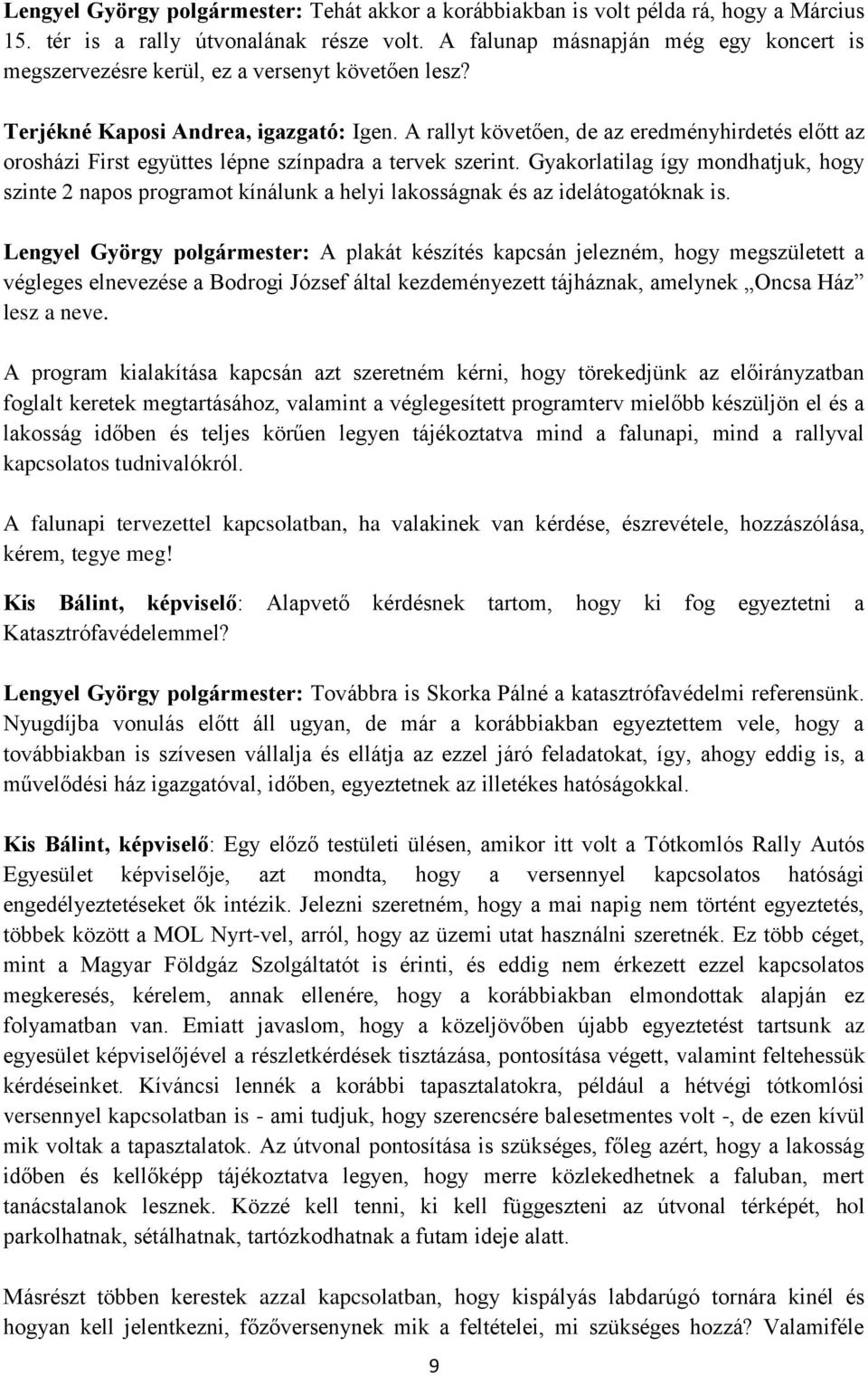 A rallyt követően, de az eredményhirdetés előtt az orosházi First együttes lépne színpadra a tervek szerint.