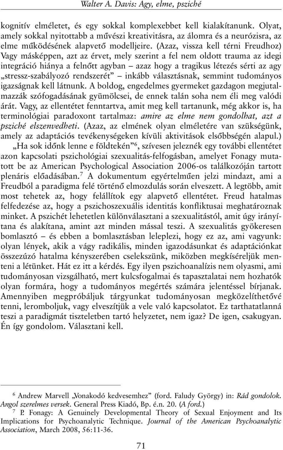 (Azaz, vissza kell térni Freudhoz) Vagy másképpen, azt az érvet, mely szerint a fel nem oldott trauma az idegi integráció hiánya a felnõtt agyban azaz hogy a tragikus létezés sérti az agy