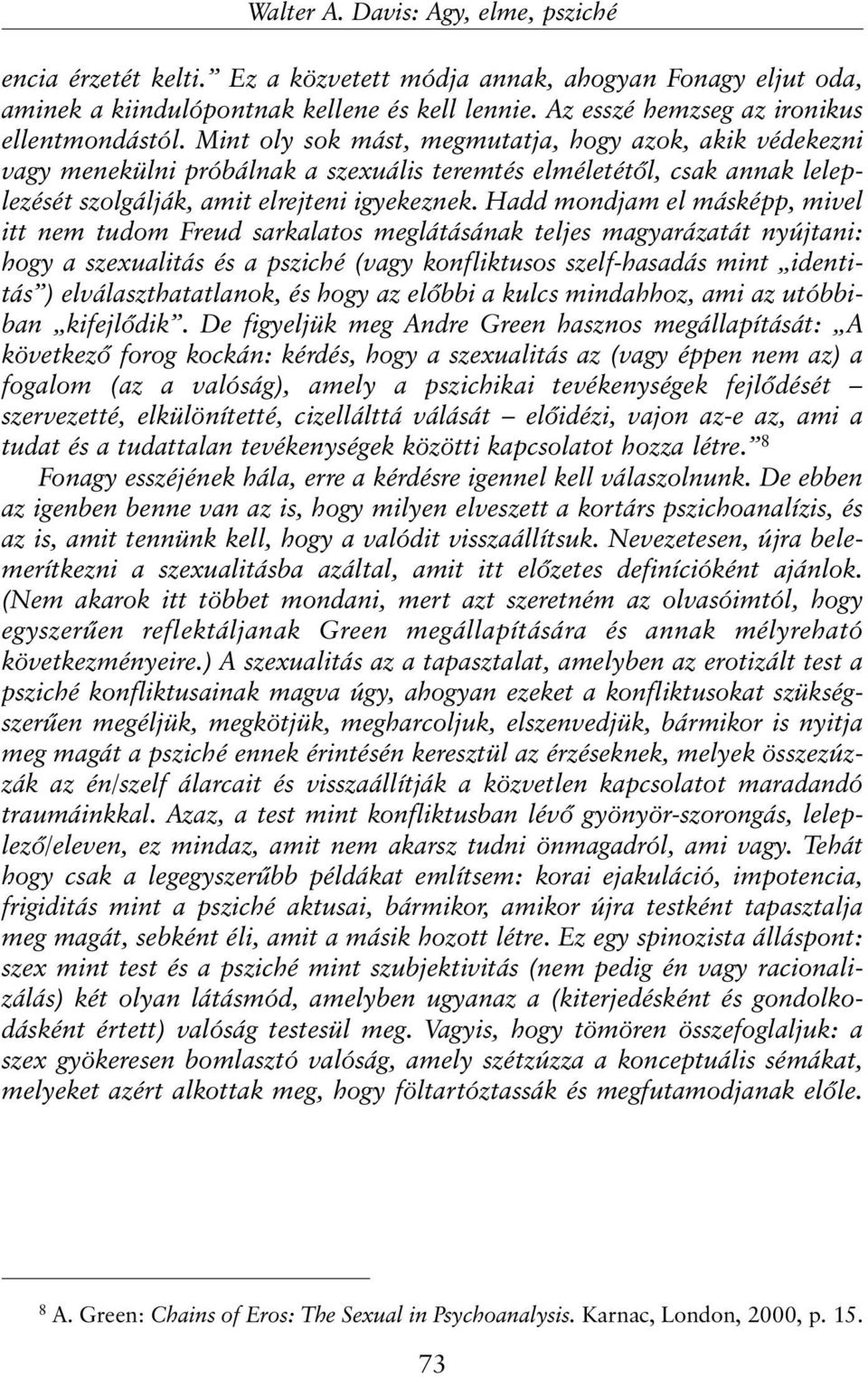 Mint oly sok mást, megmutatja, hogy azok, akik védekezni vagy menekülni próbálnak a szexuális teremtés elméletétõl, csak annak leleplezését szolgálják, amit elrejteni igyekeznek.