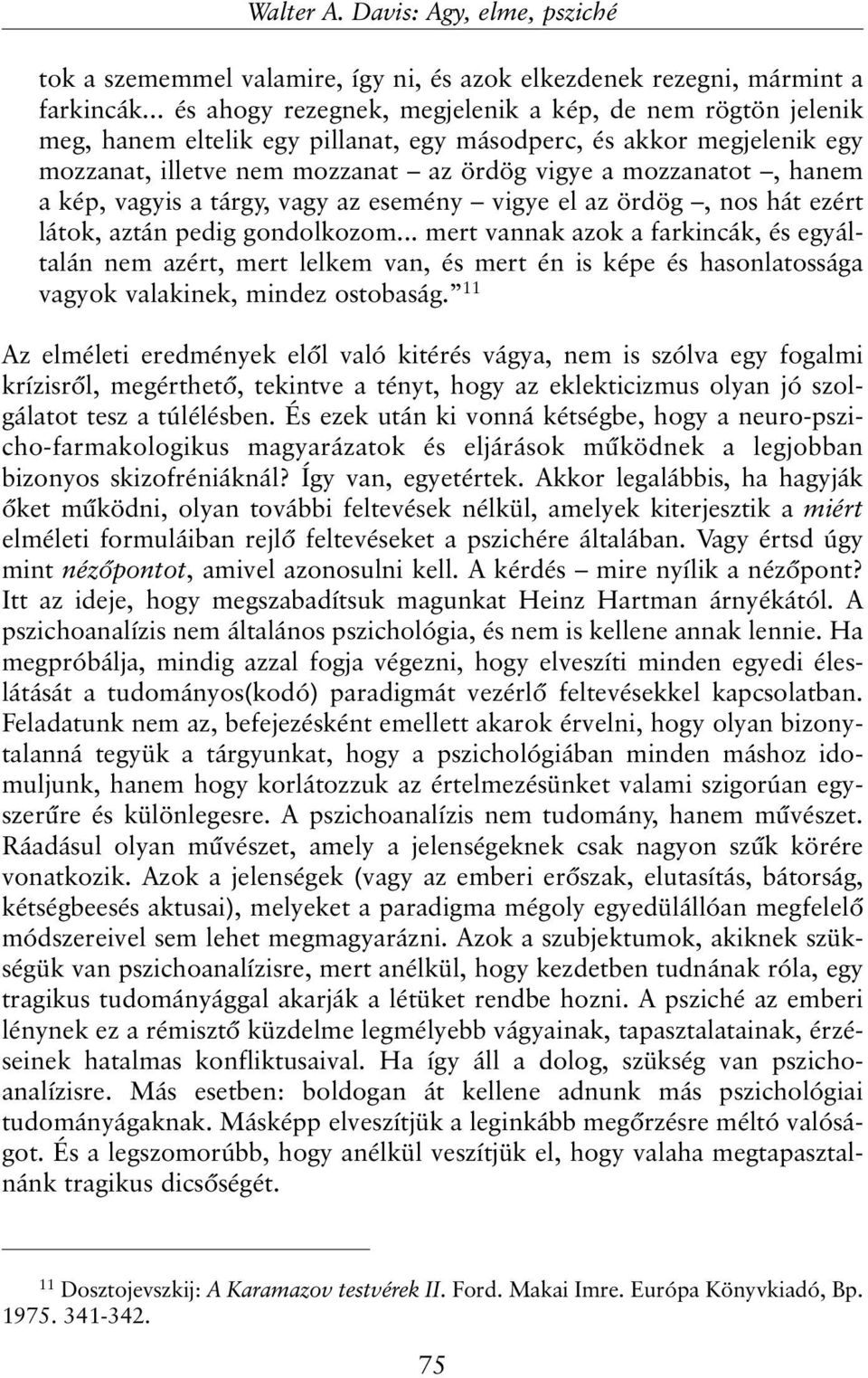 a kép, vagyis a tárgy, vagy az esemény vigye el az ördög, nos hát ezért látok, aztán pedig gondolkozom.