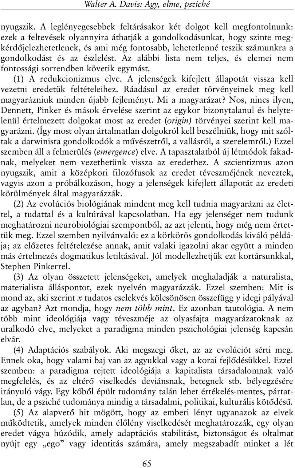 számunkra a gondolkodást és az észlelést. Az alábbi lista nem teljes, és elemei nem fontossági sorrendben követik egymást. (1) A redukcionizmus elve.