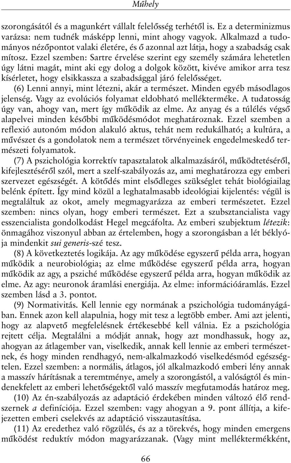 Ezzel szemben: Sartre érvelése szerint egy személy számára lehetetlen úgy látni magát, mint aki egy dolog a dolgok között, kivéve amikor arra tesz kísérletet, hogy elsikkassza a szabadsággal járó