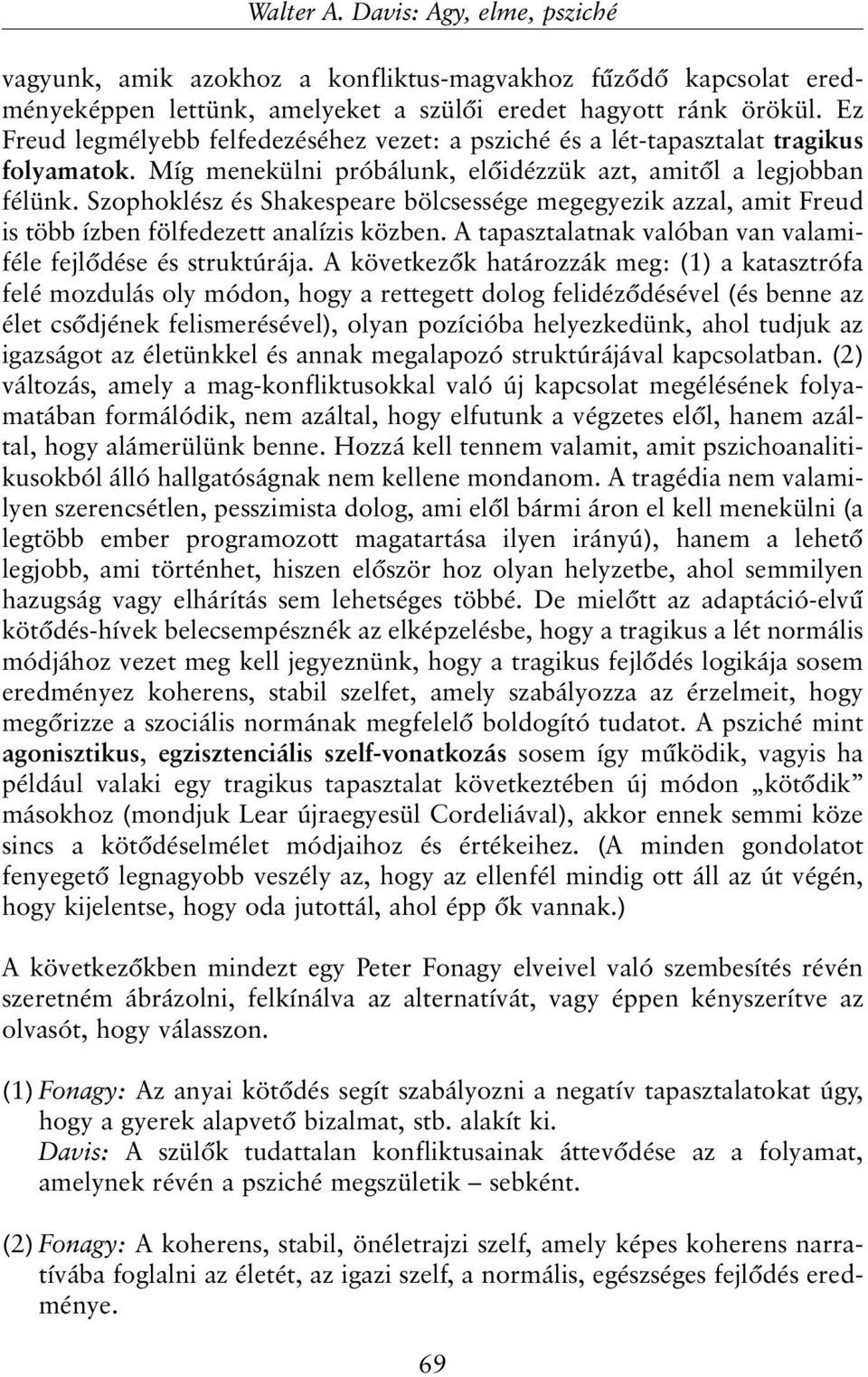 Szophoklész és Shakespeare bölcsessége megegyezik azzal, amit Freud is több ízben fölfedezett analízis közben. A tapasztalatnak valóban van valamiféle fejlõdése és struktúrája.