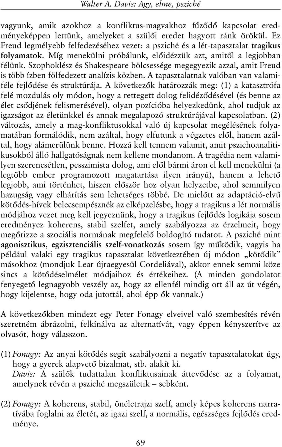 Szophoklész és Shakespeare bölcsessége megegyezik azzal, amit Freud is több ízben fölfedezett analízis közben. A tapasztalatnak valóban van valamiféle fejlõdése és struktúrája.