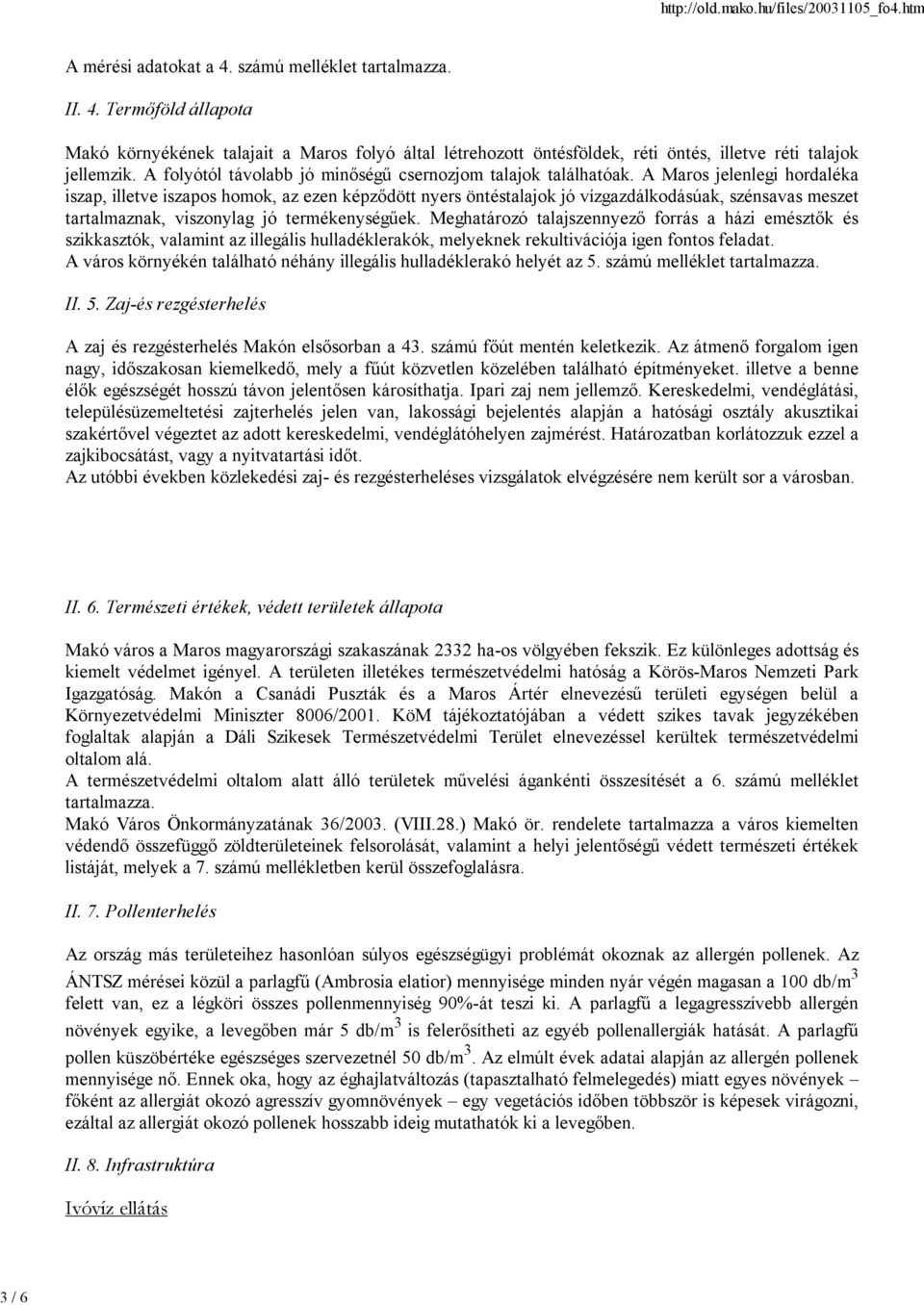 A Maros jelenlegi hordaléka iszap, illetve iszapos homok, az ezen képződött nyers öntéstalajok jó vízgazdálkodásúak, szénsavas meszet tartalmaznak, viszonylag jó termékenységűek.