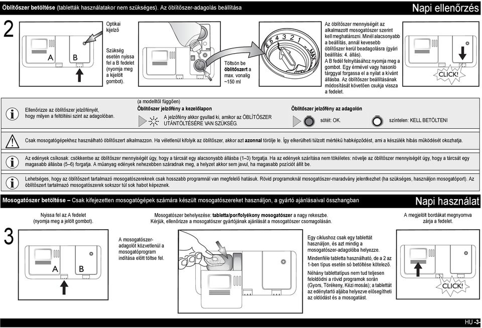 vonalig ~150 ml A jelzőfény akkor gyullad ki, amikor az ÖBLÍTŐSZER UTÁNTÖLTÉSÉRE VAN SZÜKSÉG. Az öblítőszer mennyiségét az alkalmazott mosogatószer szerint kell meghatározni.