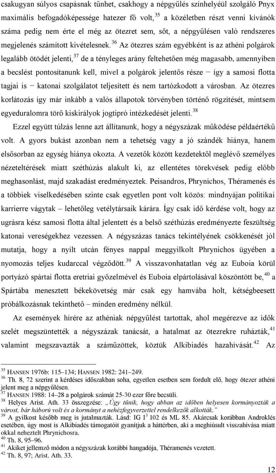 36 Az ötezres szám egyébként is az athéni polgárok legalább ötödét jelenti, 37 de a tényleges arány feltehetően még magasabb, amennyiben a becslést pontosítanunk kell, mivel a polgárok jelentős része