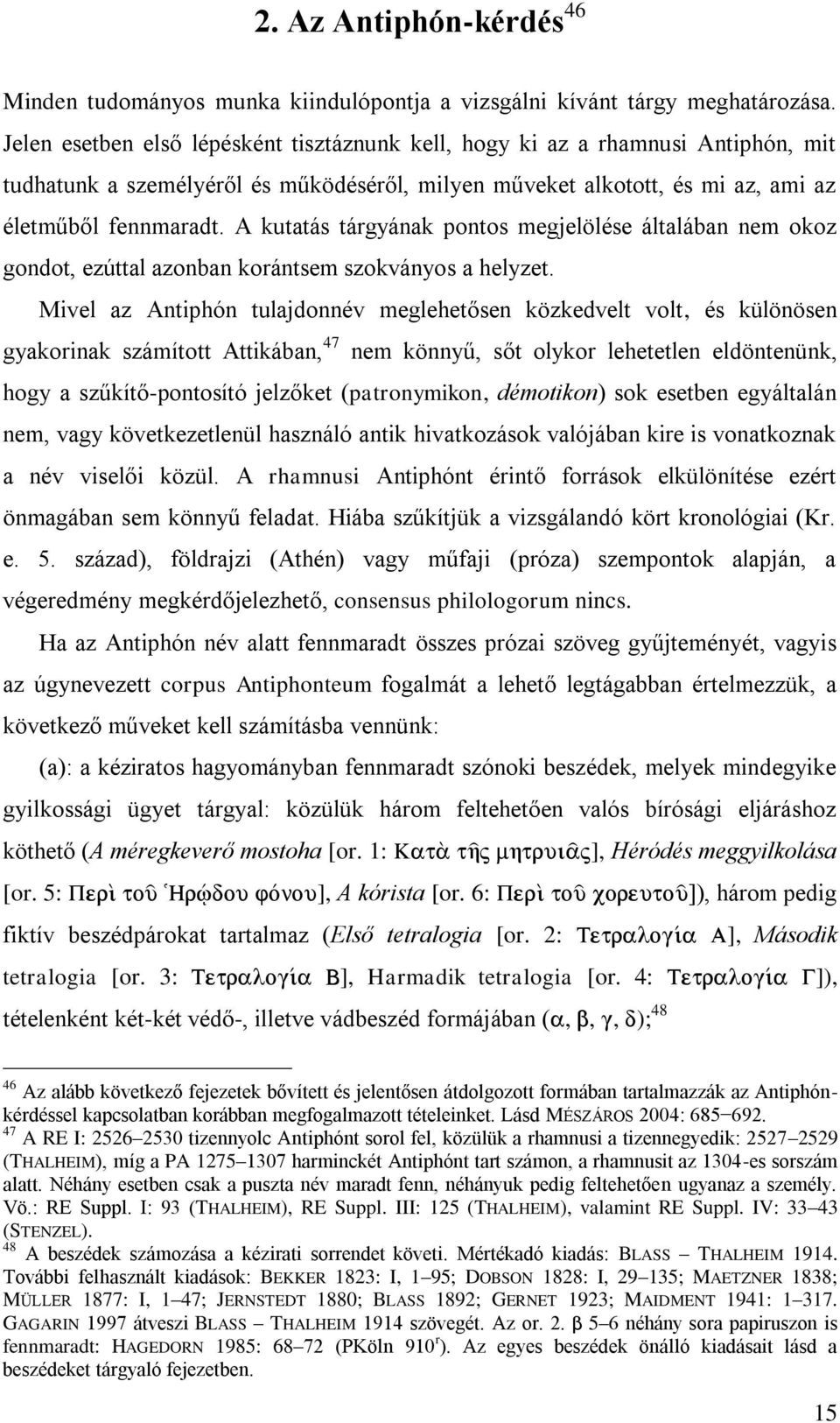 A kutatás tárgyának pontos megjelölése általában nem okoz gondot, ezúttal azonban korántsem szokványos a helyzet.