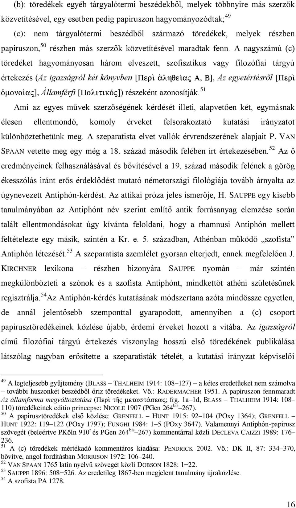 A nagyszámú (c) töredéket hagyományosan három elveszett, szofisztikus vagy filozófiai tárgyú értekezés (Az igazságról két könyvben [, ], Az egyetértésről [ ], Államférfi [ ]) részeként azonosítják.