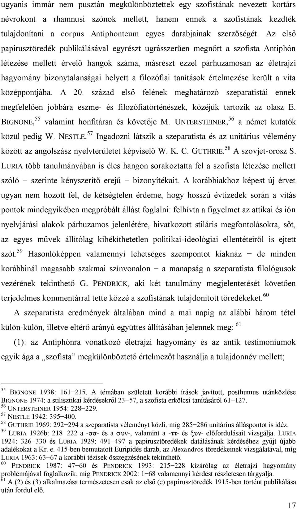 Az első papirusztöredék publikálásával egyrészt ugrásszerűen megnőtt a szofista Antiphón létezése mellett érvelő hangok száma, másrészt ezzel párhuzamosan az életrajzi hagyomány bizonytalanságai