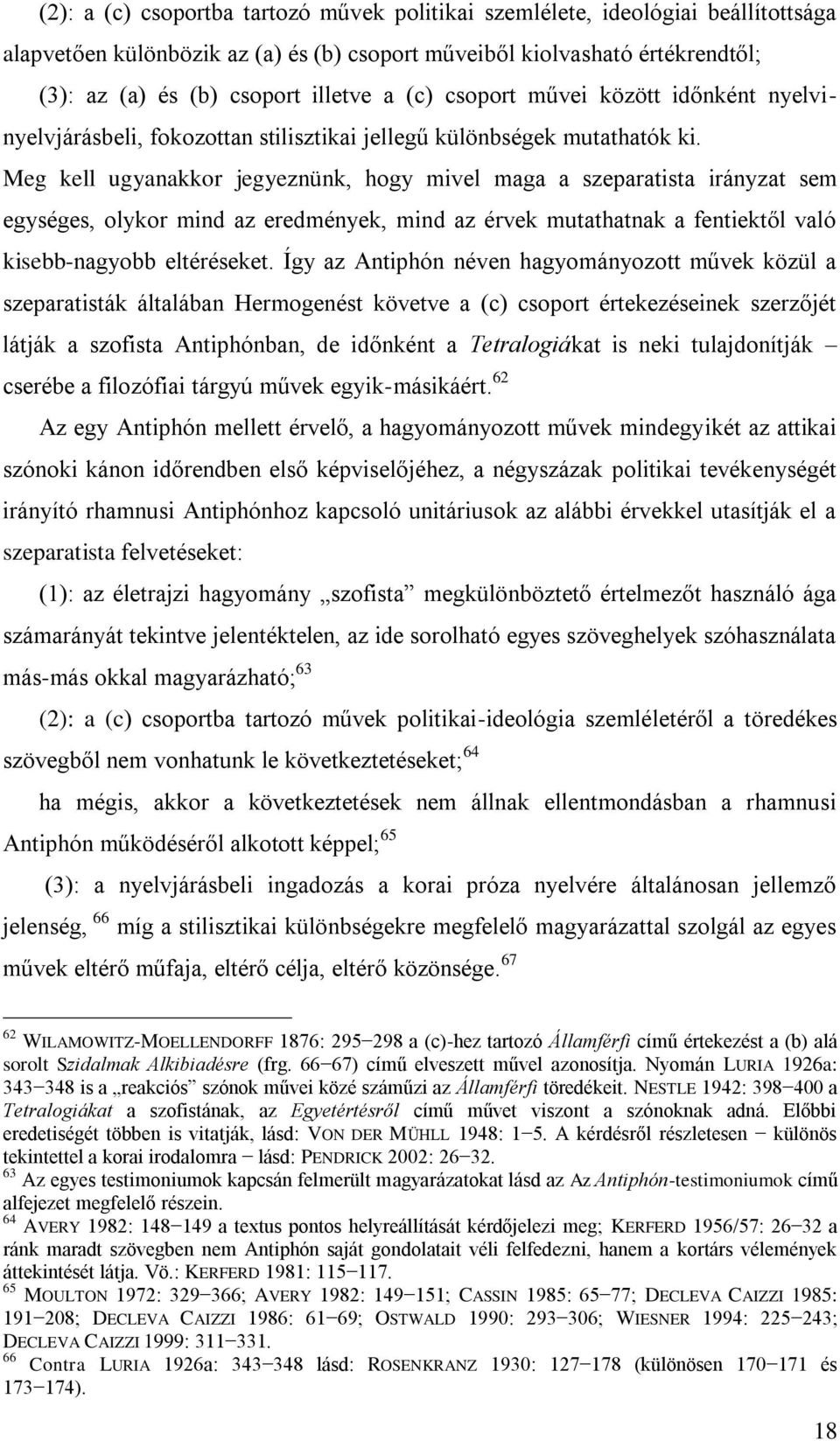 Meg kell ugyanakkor jegyeznünk, hogy mivel maga a szeparatista irányzat sem egységes, olykor mind az eredmények, mind az érvek mutathatnak a fentiektől való kisebb-nagyobb eltéréseket.
