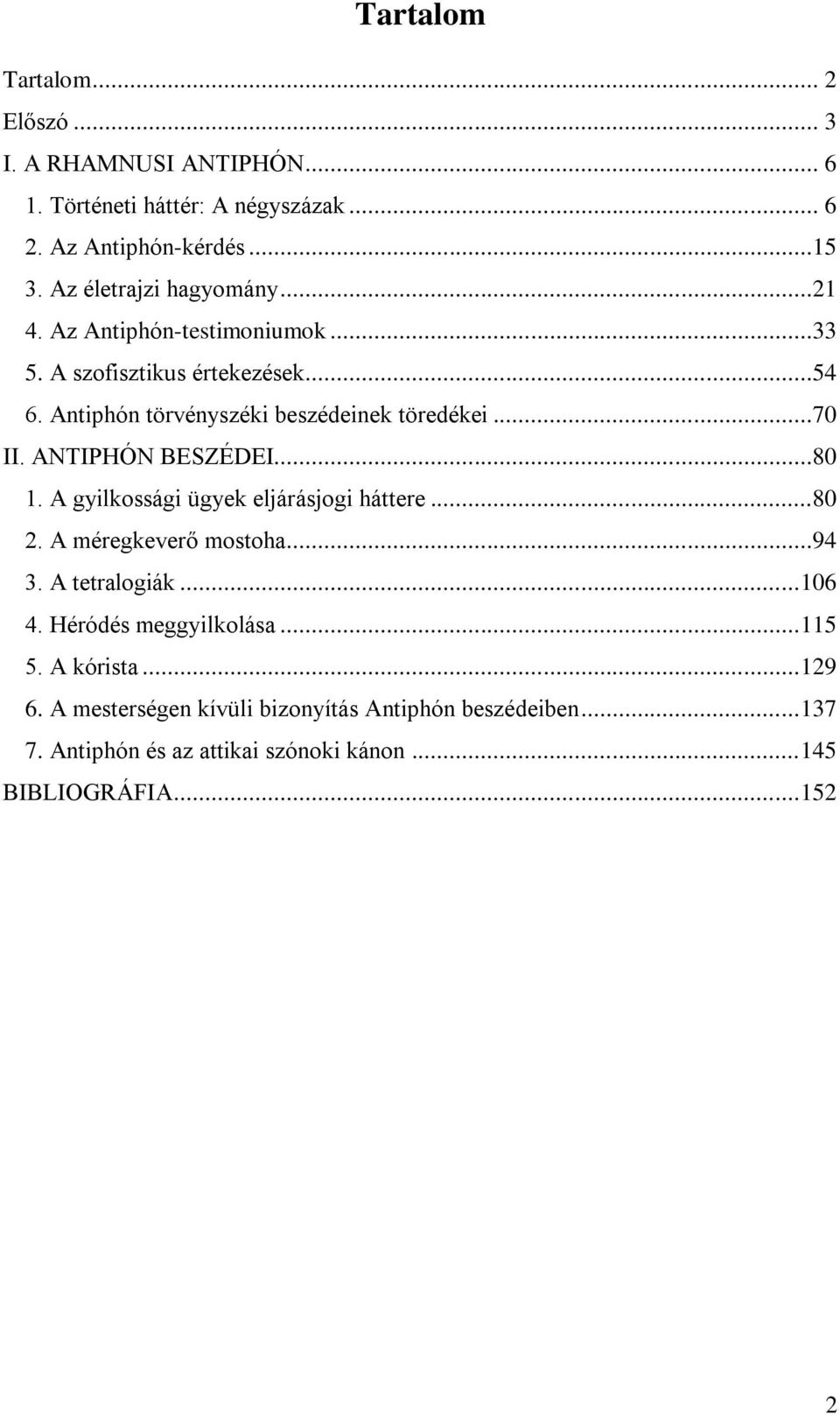 ..70 II. ANTIPHÓN BESZÉDEI...80 1. A gyilkossági ügyek eljárásjogi háttere...80 2. A méregkeverő mostoha...94 3. A tetralogiák... 106 4.